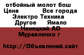 отбойный молот бош › Цена ­ 8 000 - Все города Электро-Техника » Другое   . Ямало-Ненецкий АО,Муравленко г.